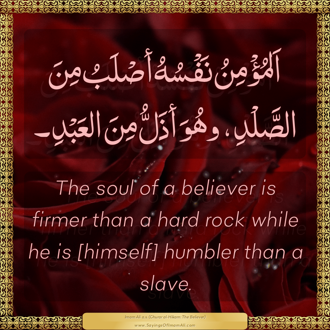 The soul of a believer is firmer than a hard rock while he is [himself]...